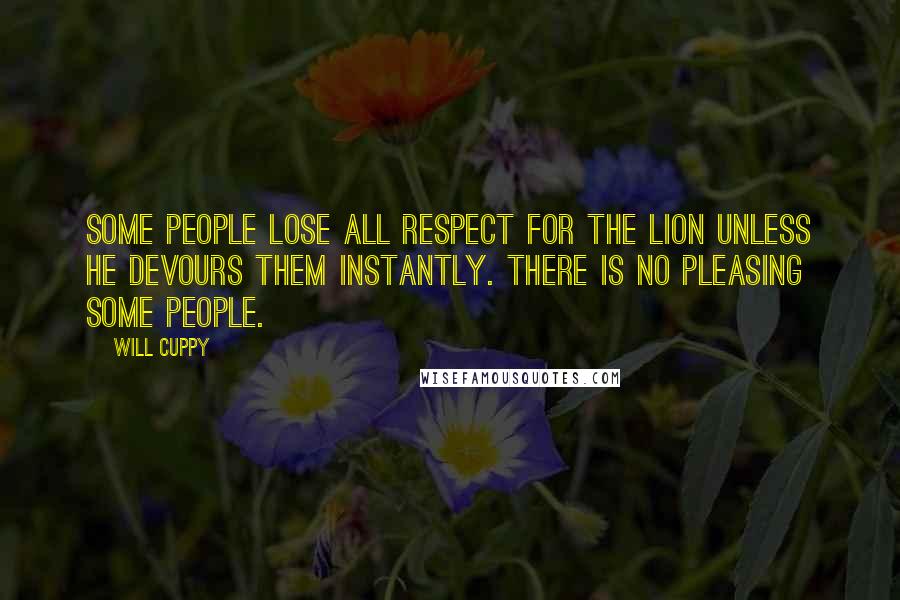 Will Cuppy Quotes: Some people lose all respect for the lion unless he devours them instantly. There is no pleasing some people.