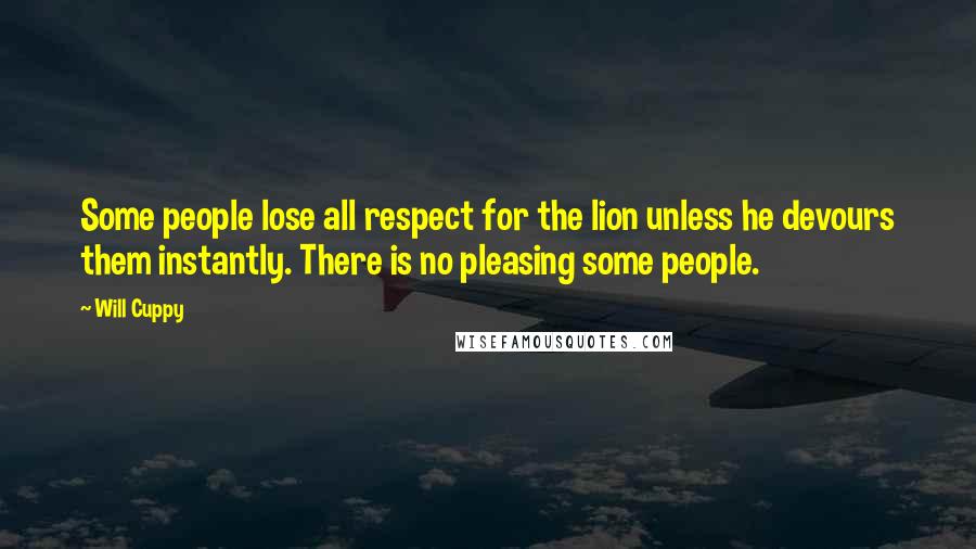 Will Cuppy Quotes: Some people lose all respect for the lion unless he devours them instantly. There is no pleasing some people.