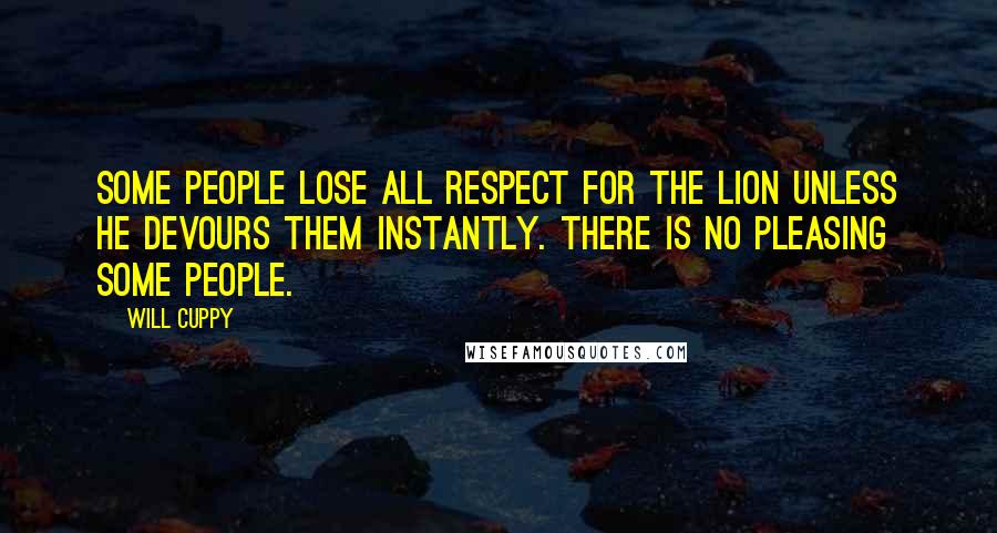 Will Cuppy Quotes: Some people lose all respect for the lion unless he devours them instantly. There is no pleasing some people.