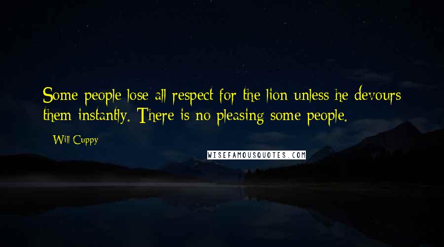 Will Cuppy Quotes: Some people lose all respect for the lion unless he devours them instantly. There is no pleasing some people.