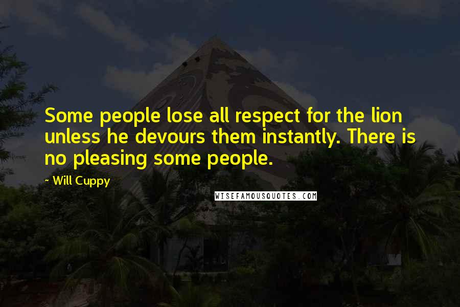 Will Cuppy Quotes: Some people lose all respect for the lion unless he devours them instantly. There is no pleasing some people.