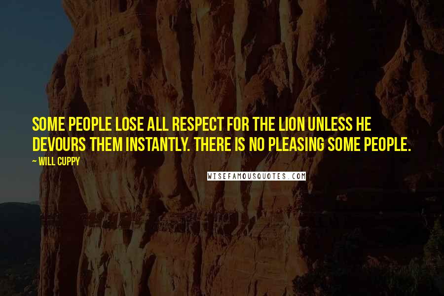 Will Cuppy Quotes: Some people lose all respect for the lion unless he devours them instantly. There is no pleasing some people.