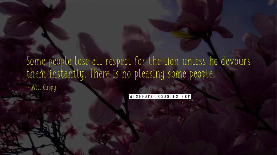 Will Cuppy Quotes: Some people lose all respect for the lion unless he devours them instantly. There is no pleasing some people.