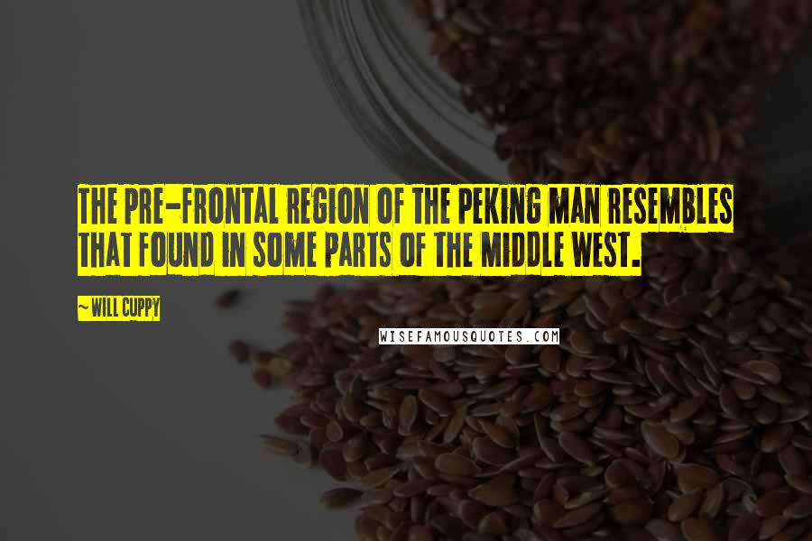 Will Cuppy Quotes: The pre-frontal region of the Peking man resembles that found in some parts of the Middle West.