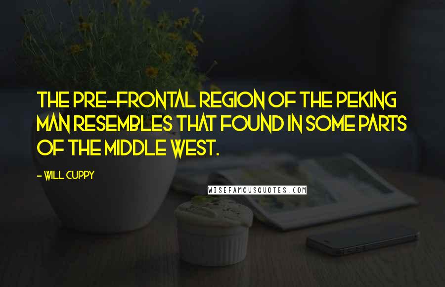 Will Cuppy Quotes: The pre-frontal region of the Peking man resembles that found in some parts of the Middle West.