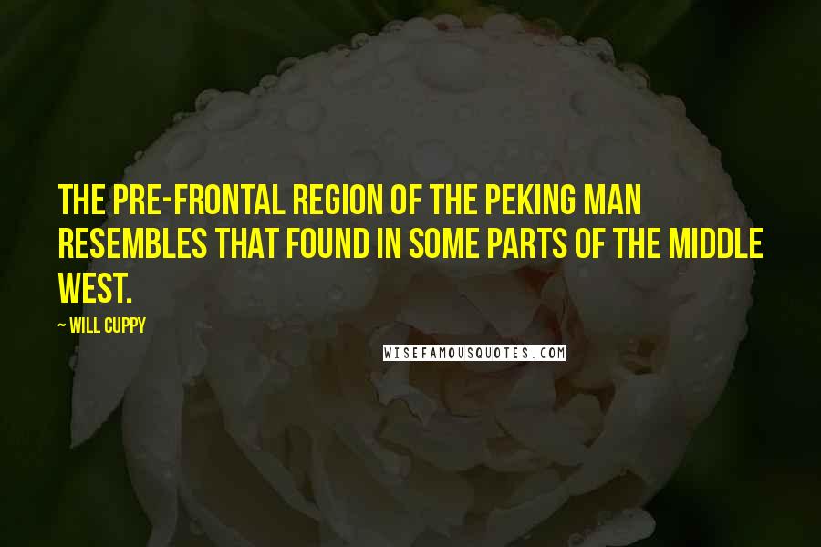 Will Cuppy Quotes: The pre-frontal region of the Peking man resembles that found in some parts of the Middle West.