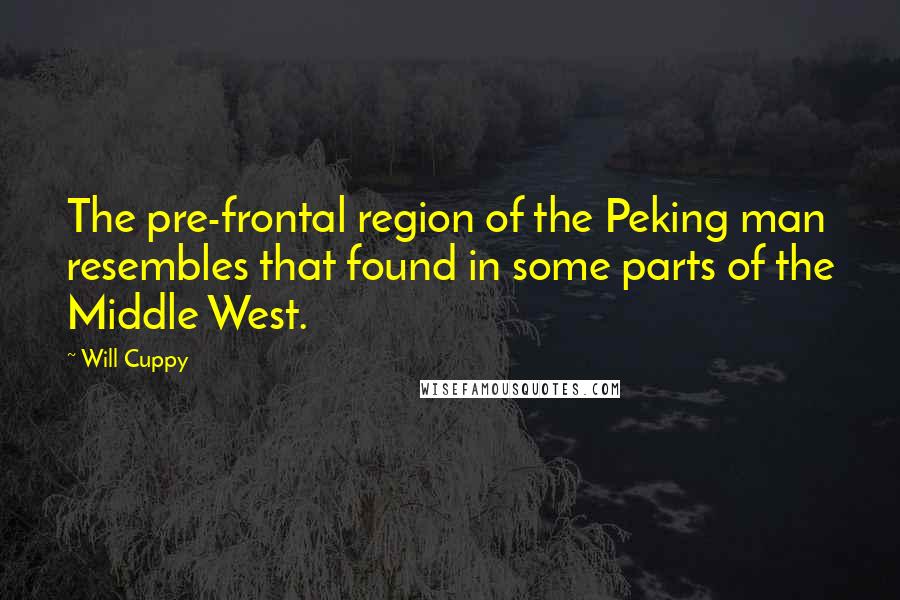 Will Cuppy Quotes: The pre-frontal region of the Peking man resembles that found in some parts of the Middle West.