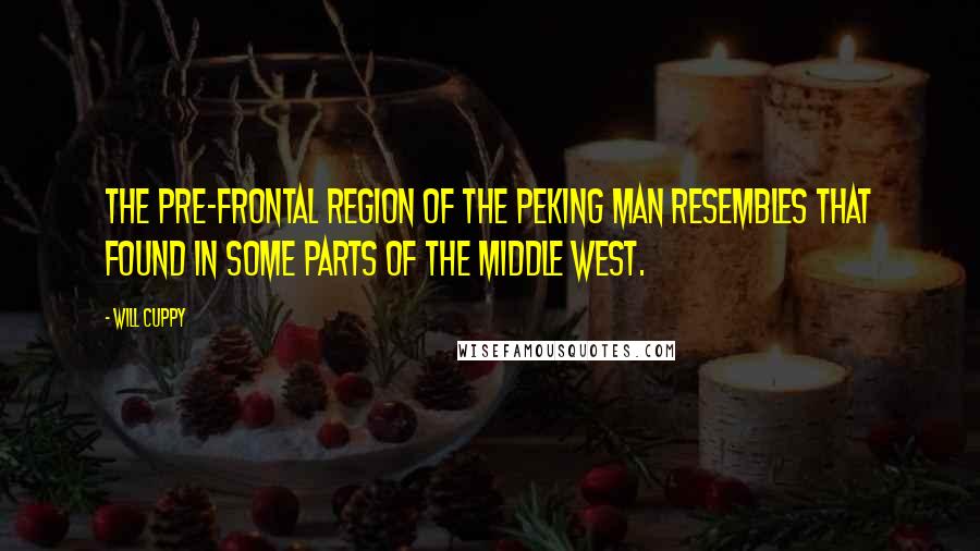 Will Cuppy Quotes: The pre-frontal region of the Peking man resembles that found in some parts of the Middle West.