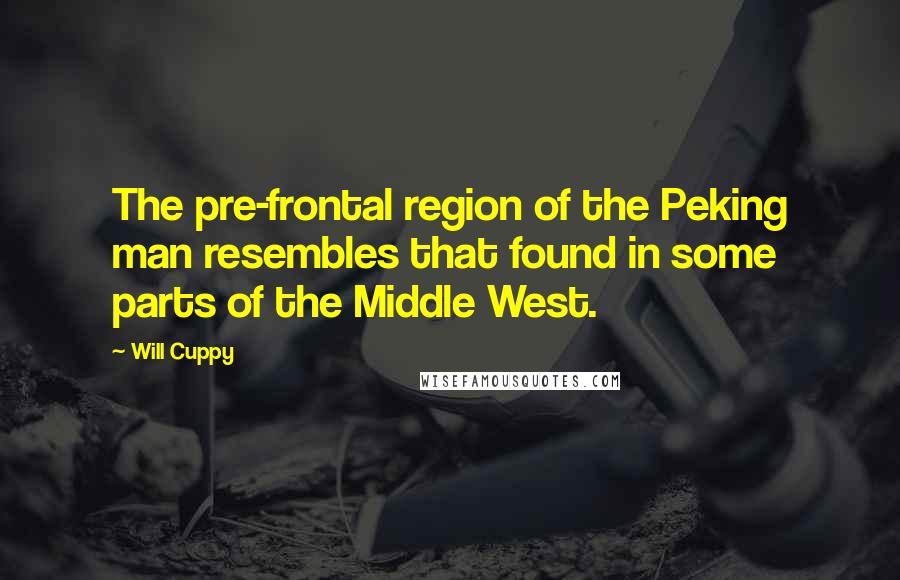 Will Cuppy Quotes: The pre-frontal region of the Peking man resembles that found in some parts of the Middle West.