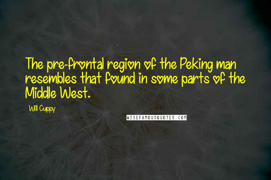 Will Cuppy Quotes: The pre-frontal region of the Peking man resembles that found in some parts of the Middle West.