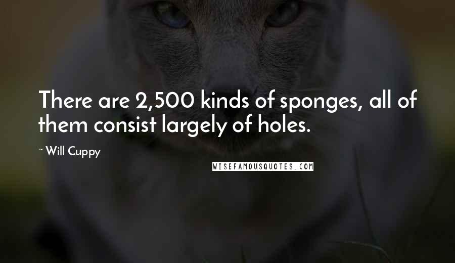 Will Cuppy Quotes: There are 2,500 kinds of sponges, all of them consist largely of holes.