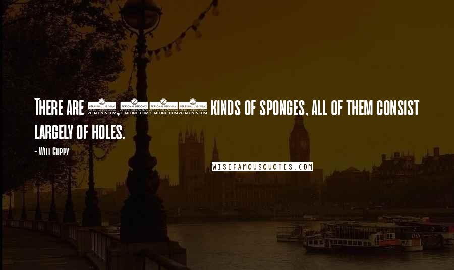 Will Cuppy Quotes: There are 2,500 kinds of sponges, all of them consist largely of holes.