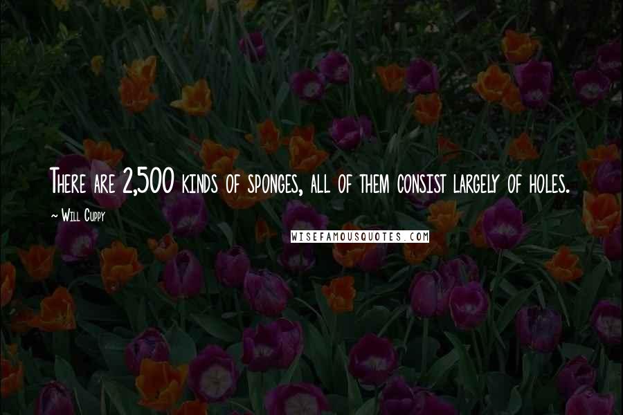 Will Cuppy Quotes: There are 2,500 kinds of sponges, all of them consist largely of holes.