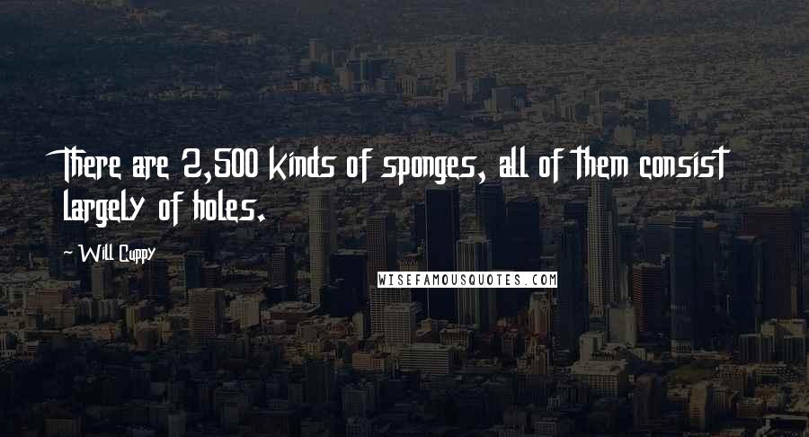 Will Cuppy Quotes: There are 2,500 kinds of sponges, all of them consist largely of holes.