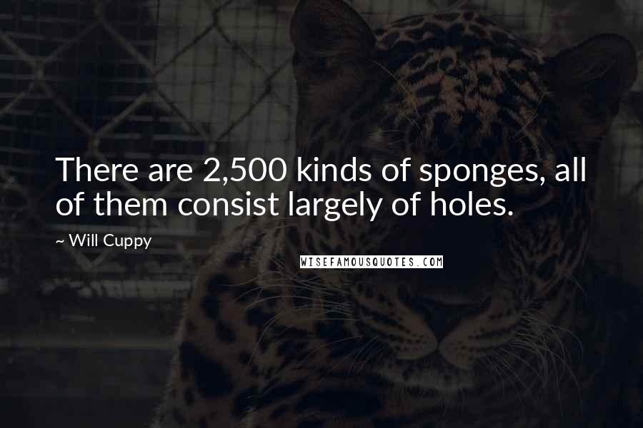 Will Cuppy Quotes: There are 2,500 kinds of sponges, all of them consist largely of holes.