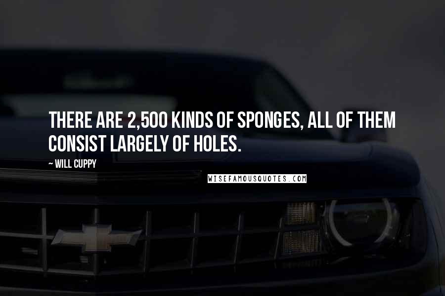 Will Cuppy Quotes: There are 2,500 kinds of sponges, all of them consist largely of holes.