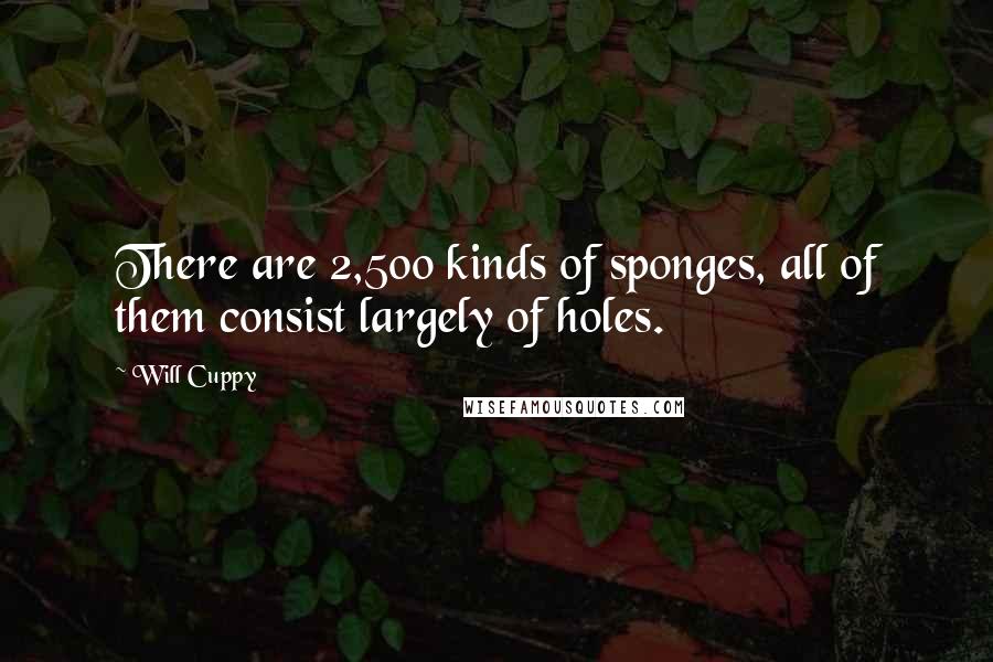 Will Cuppy Quotes: There are 2,500 kinds of sponges, all of them consist largely of holes.