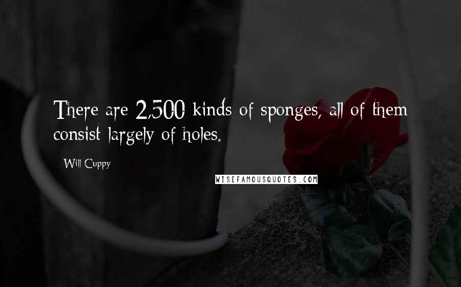 Will Cuppy Quotes: There are 2,500 kinds of sponges, all of them consist largely of holes.