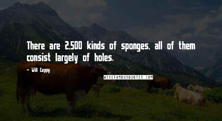 Will Cuppy Quotes: There are 2,500 kinds of sponges, all of them consist largely of holes.