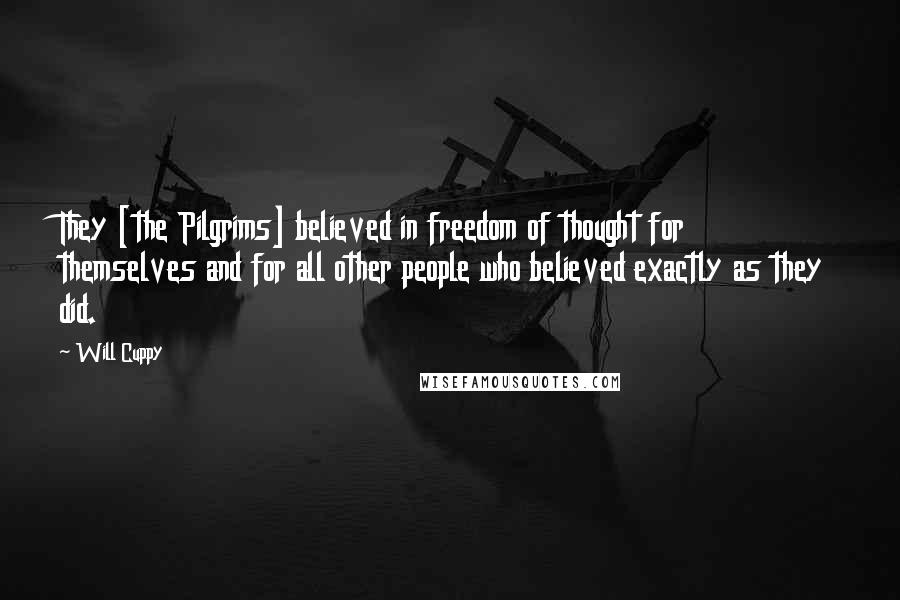Will Cuppy Quotes: They [the Pilgrims] believed in freedom of thought for themselves and for all other people who believed exactly as they did.
