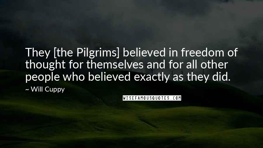 Will Cuppy Quotes: They [the Pilgrims] believed in freedom of thought for themselves and for all other people who believed exactly as they did.