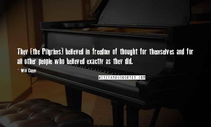 Will Cuppy Quotes: They [the Pilgrims] believed in freedom of thought for themselves and for all other people who believed exactly as they did.