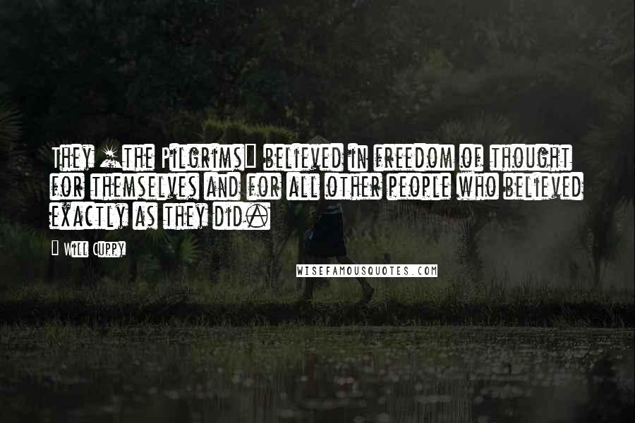 Will Cuppy Quotes: They [the Pilgrims] believed in freedom of thought for themselves and for all other people who believed exactly as they did.