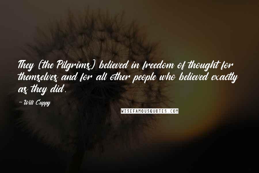 Will Cuppy Quotes: They [the Pilgrims] believed in freedom of thought for themselves and for all other people who believed exactly as they did.
