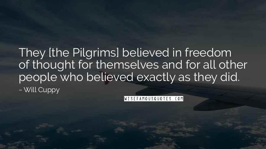 Will Cuppy Quotes: They [the Pilgrims] believed in freedom of thought for themselves and for all other people who believed exactly as they did.