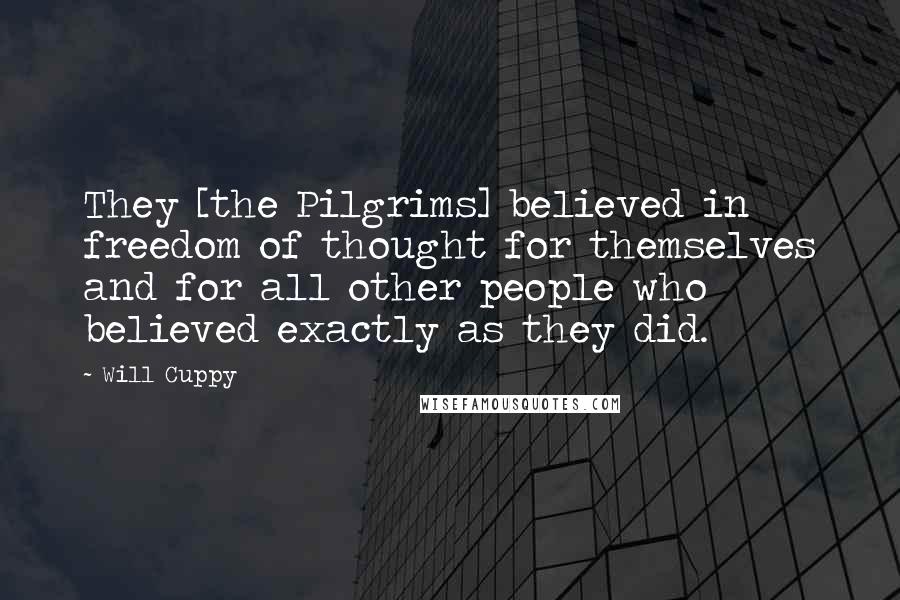 Will Cuppy Quotes: They [the Pilgrims] believed in freedom of thought for themselves and for all other people who believed exactly as they did.