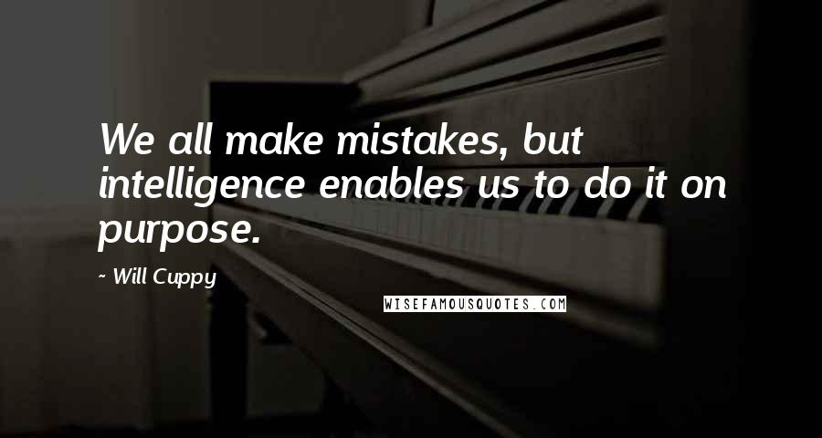 Will Cuppy Quotes: We all make mistakes, but intelligence enables us to do it on purpose.