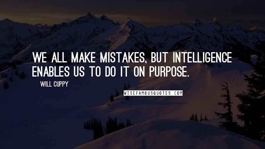 Will Cuppy Quotes: We all make mistakes, but intelligence enables us to do it on purpose.