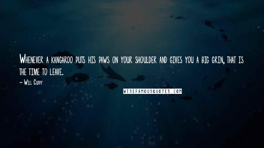Will Cuppy Quotes: Whenever a kangaroo puts his paws on your shoulder and gives you a big grin, that is the time to leave.