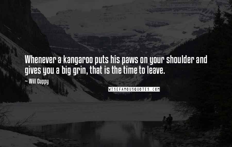 Will Cuppy Quotes: Whenever a kangaroo puts his paws on your shoulder and gives you a big grin, that is the time to leave.