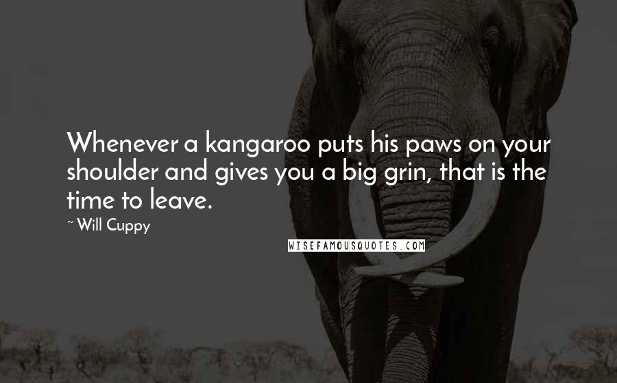 Will Cuppy Quotes: Whenever a kangaroo puts his paws on your shoulder and gives you a big grin, that is the time to leave.