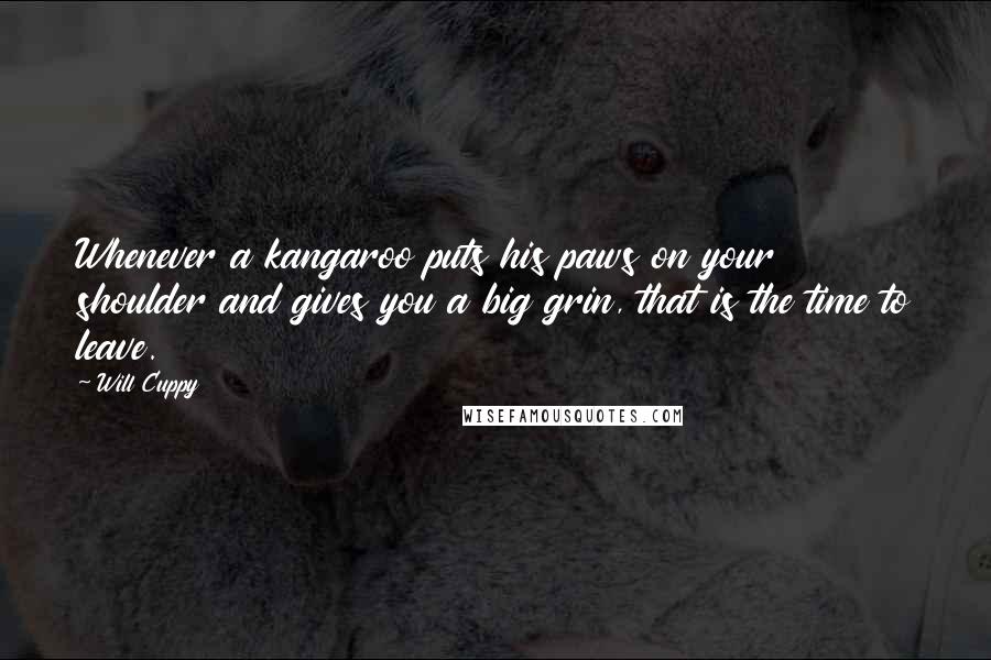 Will Cuppy Quotes: Whenever a kangaroo puts his paws on your shoulder and gives you a big grin, that is the time to leave.