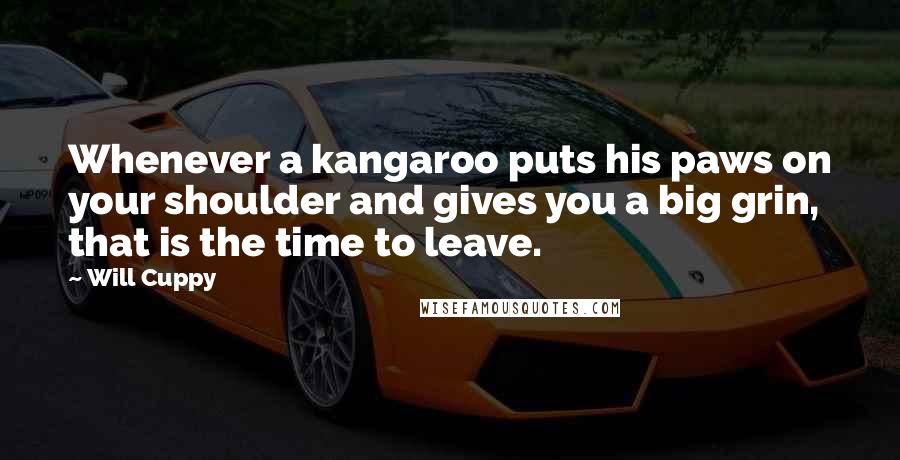 Will Cuppy Quotes: Whenever a kangaroo puts his paws on your shoulder and gives you a big grin, that is the time to leave.