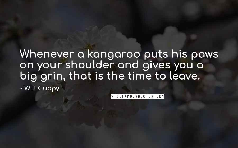 Will Cuppy Quotes: Whenever a kangaroo puts his paws on your shoulder and gives you a big grin, that is the time to leave.