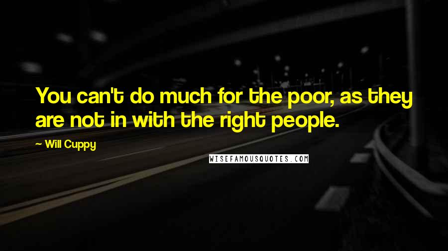 Will Cuppy Quotes: You can't do much for the poor, as they are not in with the right people.