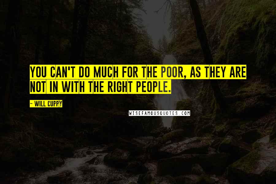 Will Cuppy Quotes: You can't do much for the poor, as they are not in with the right people.
