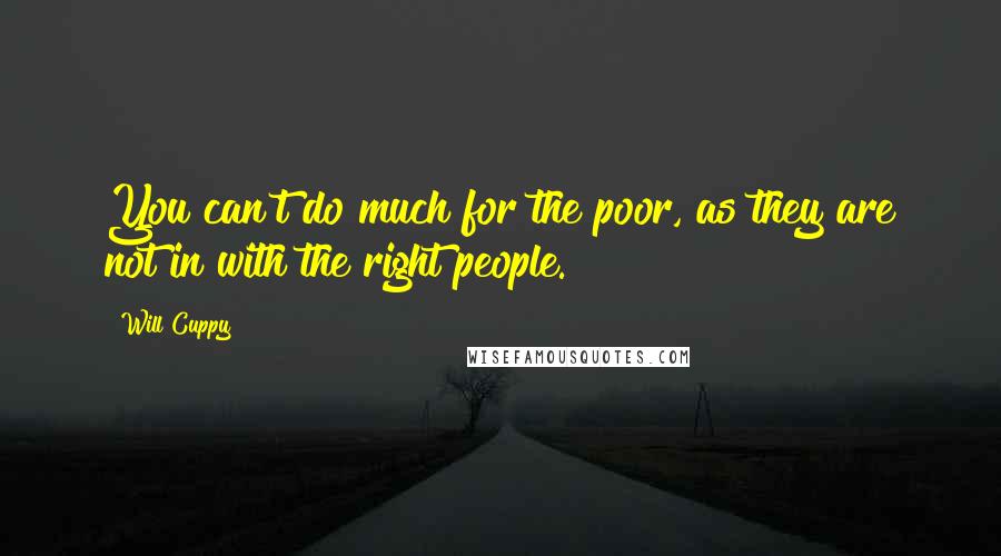 Will Cuppy Quotes: You can't do much for the poor, as they are not in with the right people.
