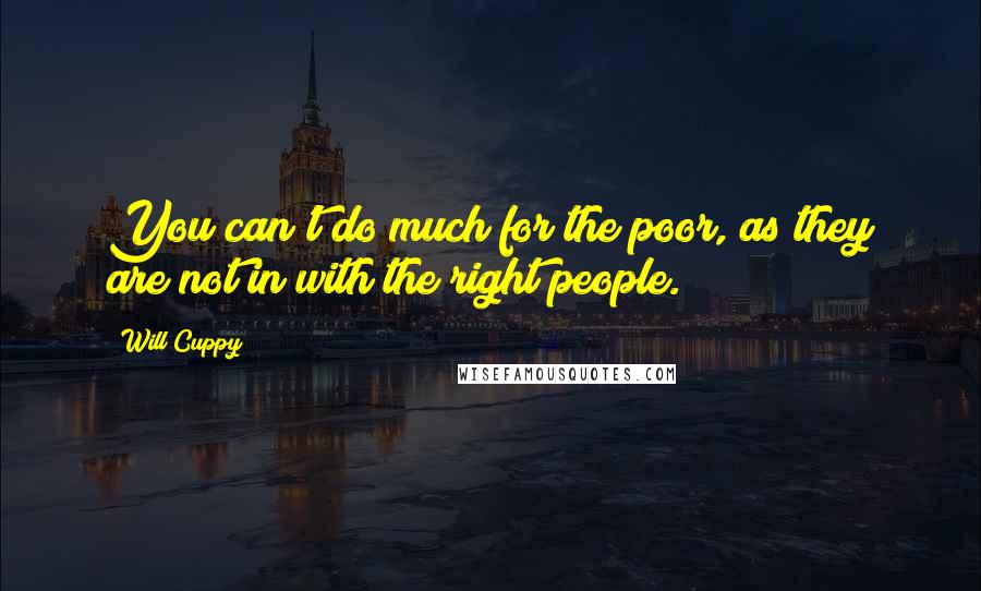 Will Cuppy Quotes: You can't do much for the poor, as they are not in with the right people.
