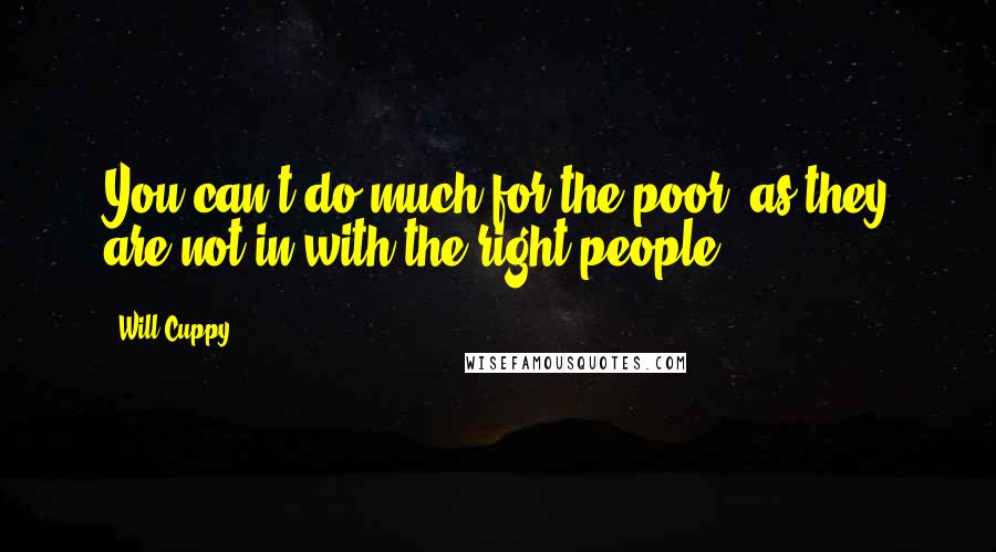 Will Cuppy Quotes: You can't do much for the poor, as they are not in with the right people.
