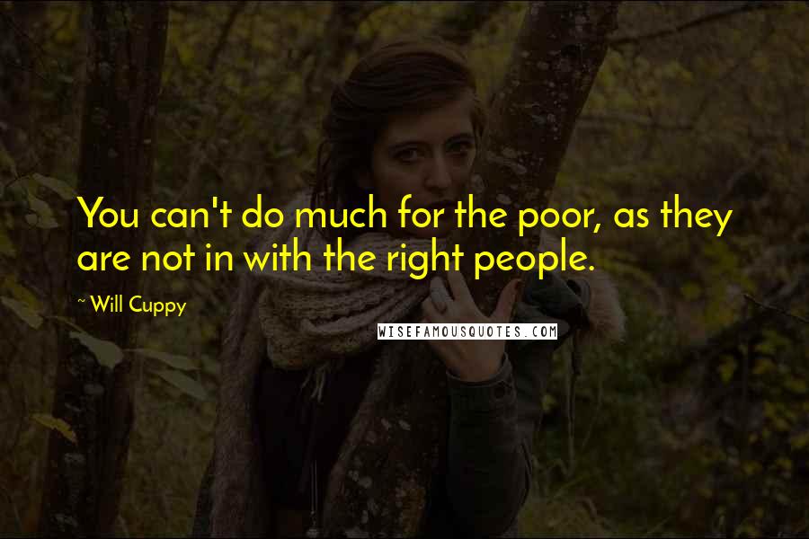Will Cuppy Quotes: You can't do much for the poor, as they are not in with the right people.