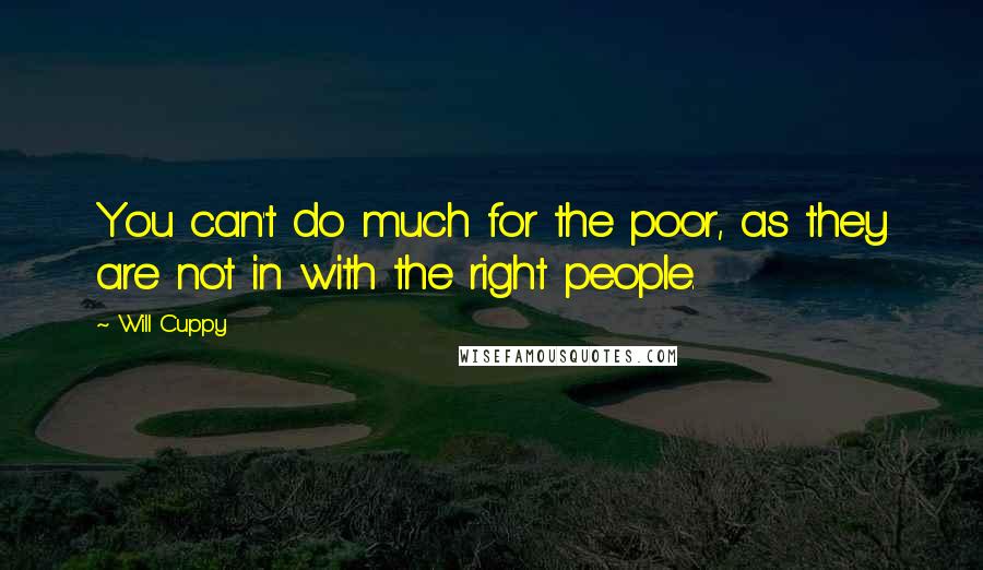 Will Cuppy Quotes: You can't do much for the poor, as they are not in with the right people.