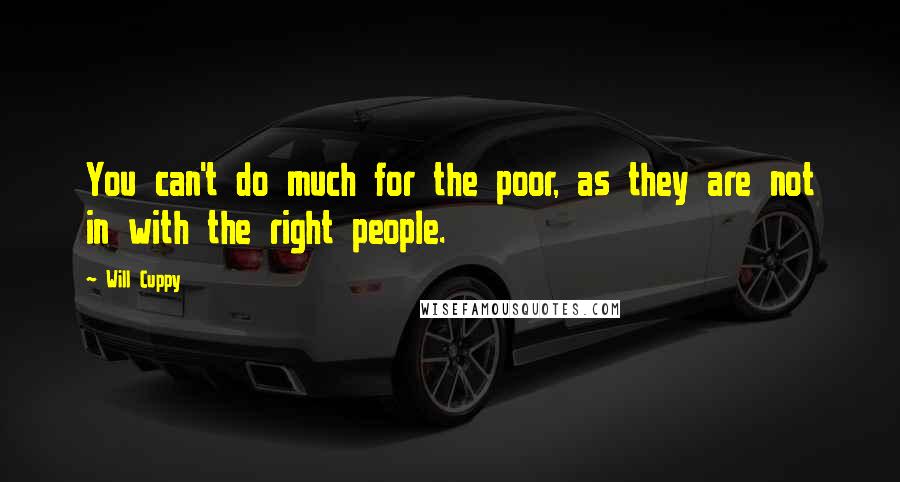 Will Cuppy Quotes: You can't do much for the poor, as they are not in with the right people.
