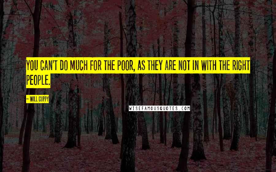 Will Cuppy Quotes: You can't do much for the poor, as they are not in with the right people.