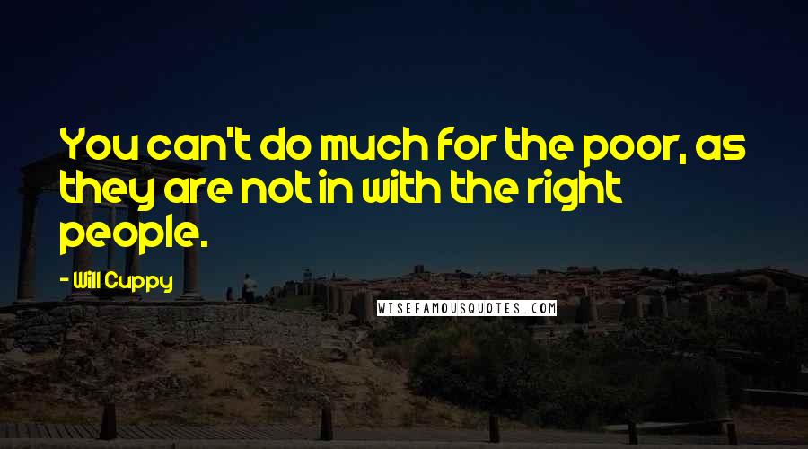 Will Cuppy Quotes: You can't do much for the poor, as they are not in with the right people.