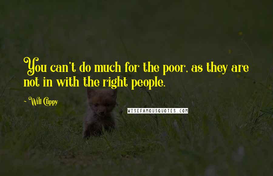 Will Cuppy Quotes: You can't do much for the poor, as they are not in with the right people.