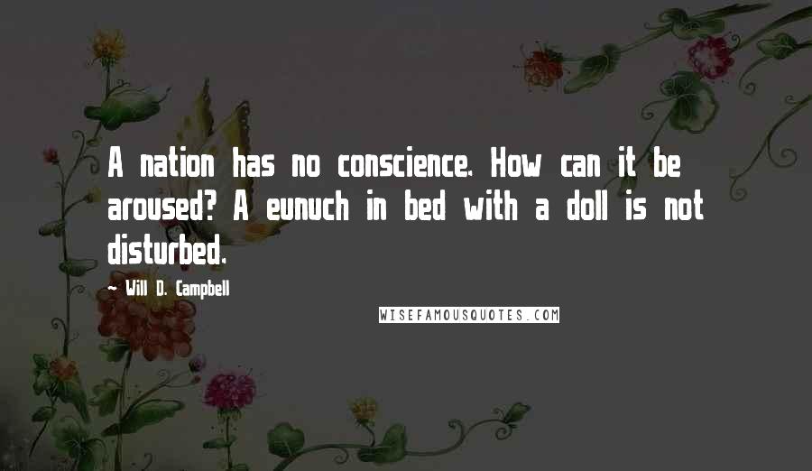 Will D. Campbell Quotes: A nation has no conscience. How can it be aroused? A eunuch in bed with a doll is not disturbed.